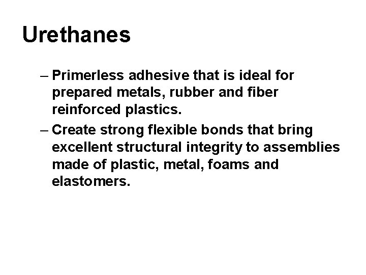 Urethanes – Primerless adhesive that is ideal for prepared metals, rubber and fiber reinforced