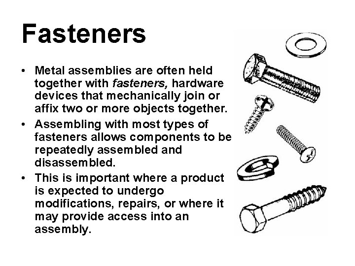 Fasteners • Metal assemblies are often held together with fasteners, hardware devices that mechanically