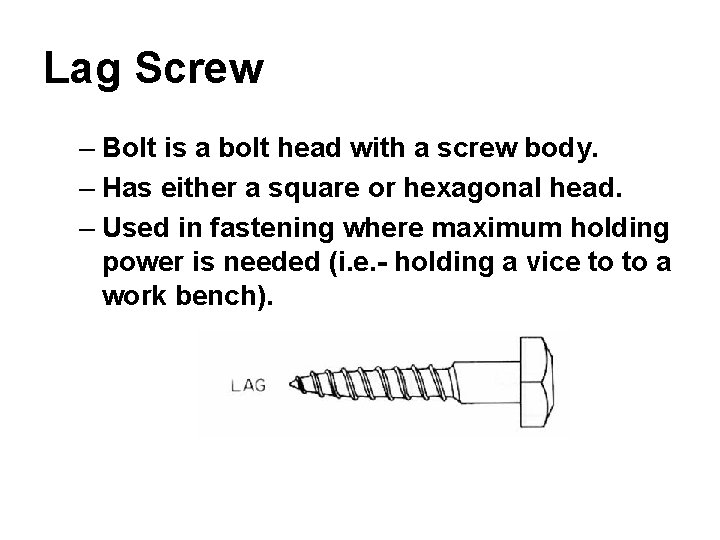 Lag Screw – Bolt is a bolt head with a screw body. – Has