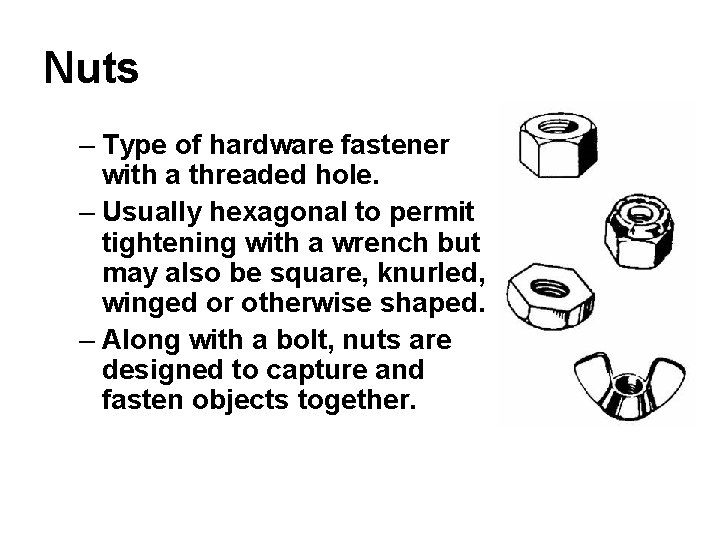 Nuts – Type of hardware fastener with a threaded hole. – Usually hexagonal to