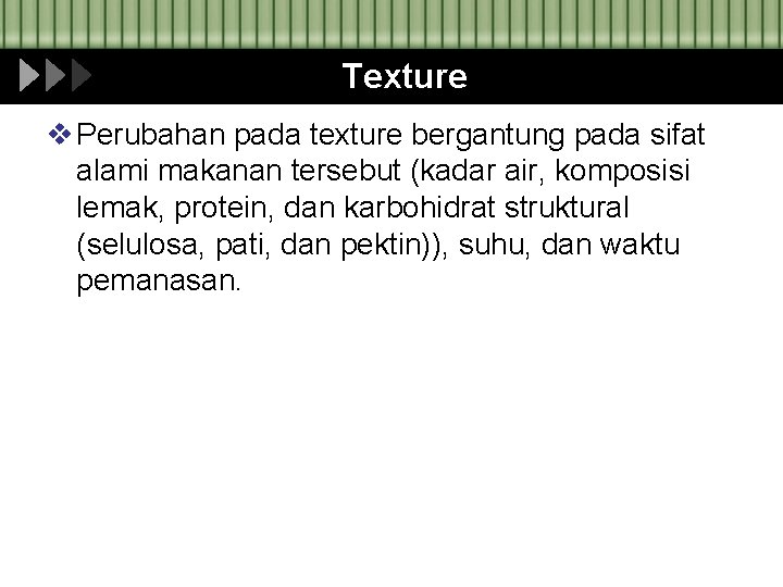Texture v Perubahan pada texture bergantung pada sifat alami makanan tersebut (kadar air, komposisi