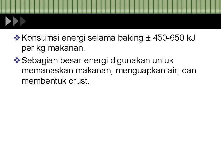 v Konsumsi energi selama baking ± 450 -650 k. J per kg makanan. v