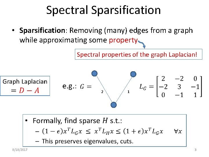 Spectral Sparsification • Sparsification: Removing (many) edges from a graph while approximating some property