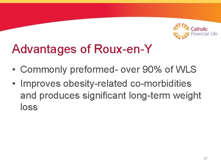 Advantages of Roux-en-Y • Commonly preformed- over 90% of WLS • Improves obesity-related co-morbidities