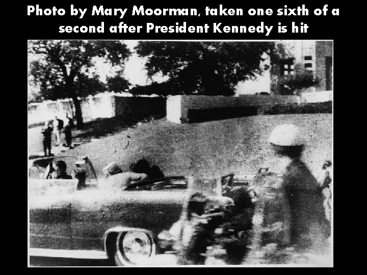 Photo by Mary Moorman, taken one sixth of a second after President Kennedy is