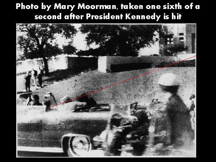 Photo by Mary Moorman, taken one sixth of a second after President Kennedy is