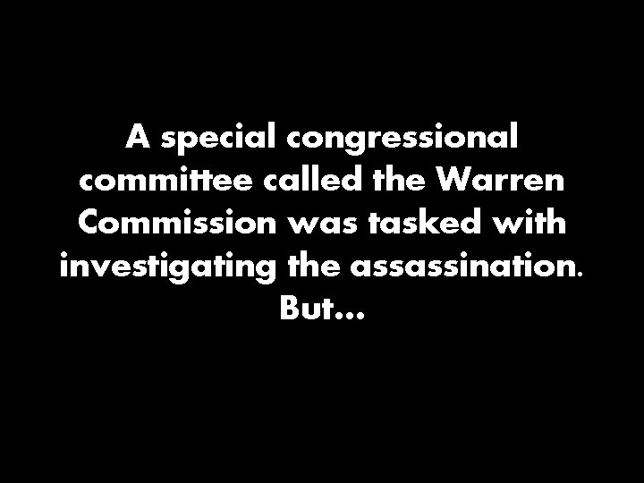 A special congressional committee called the Warren Commission was tasked with investigating the assassination.