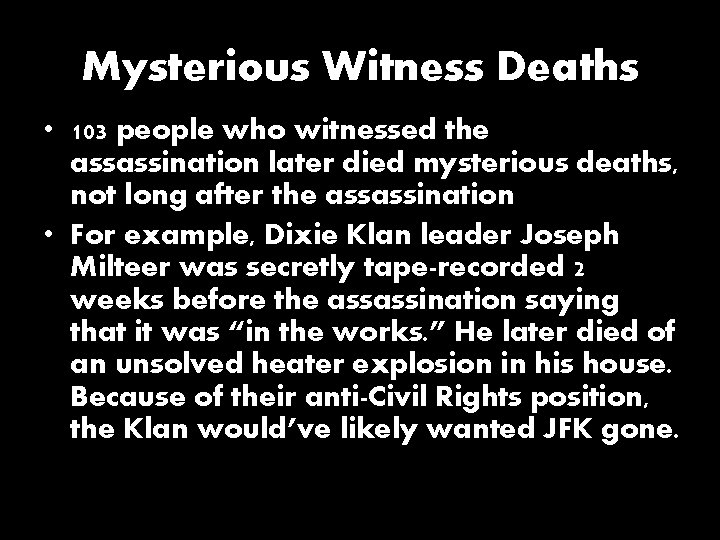 Mysterious Witness Deaths • 103 people who witnessed the assassination later died mysterious deaths,