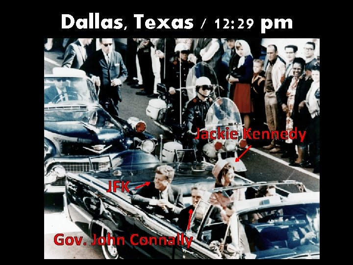 Dallas, Texas / 12: 29 pm Jackie Kennedy JFK Gov. John Connally 
