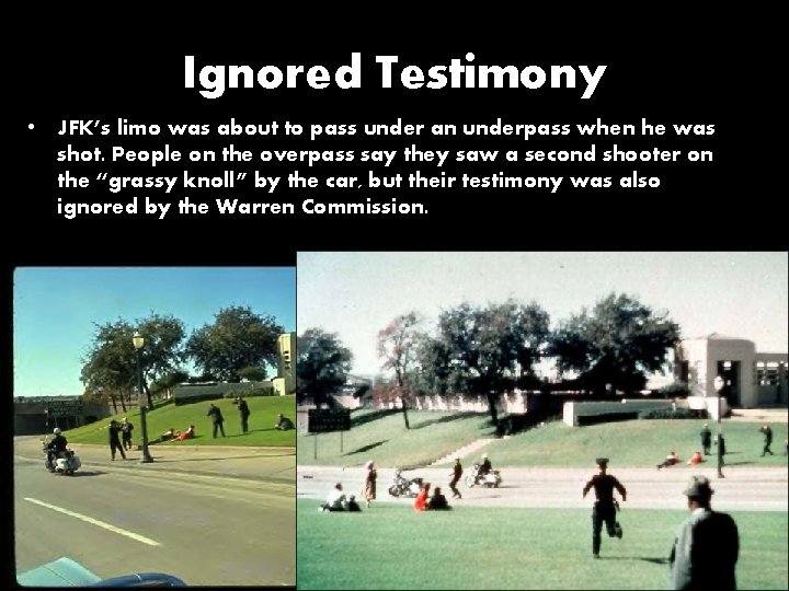 Ignored Testimony • JFK’s limo was about to pass under an underpass when he