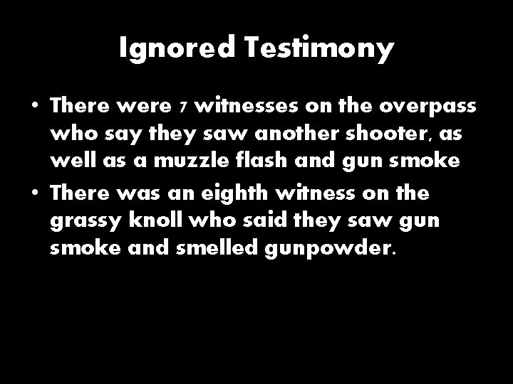 Ignored Testimony • There were 7 witnesses on the overpass who say they saw