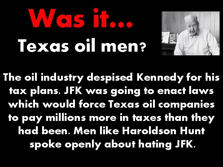 Was it… Texas oil men? The oil industry despised Kennedy for his tax plans.
