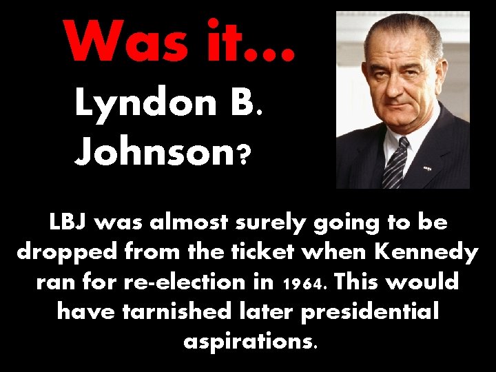 Was it… Lyndon B. Johnson? LBJ was almost surely going to be dropped from