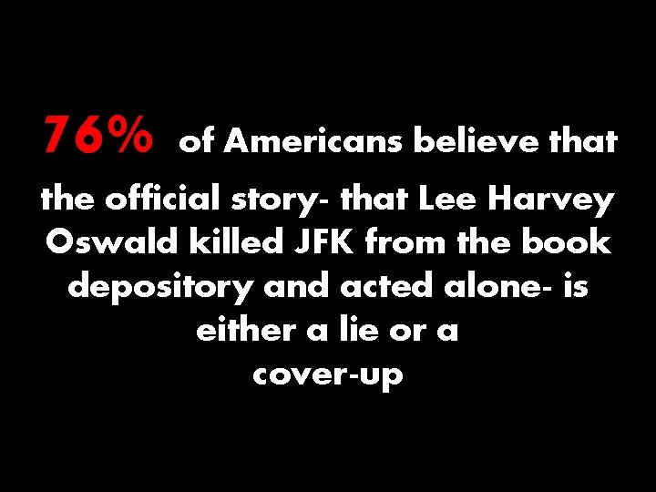 76% of Americans believe that the official story- that Lee Harvey Oswald killed JFK