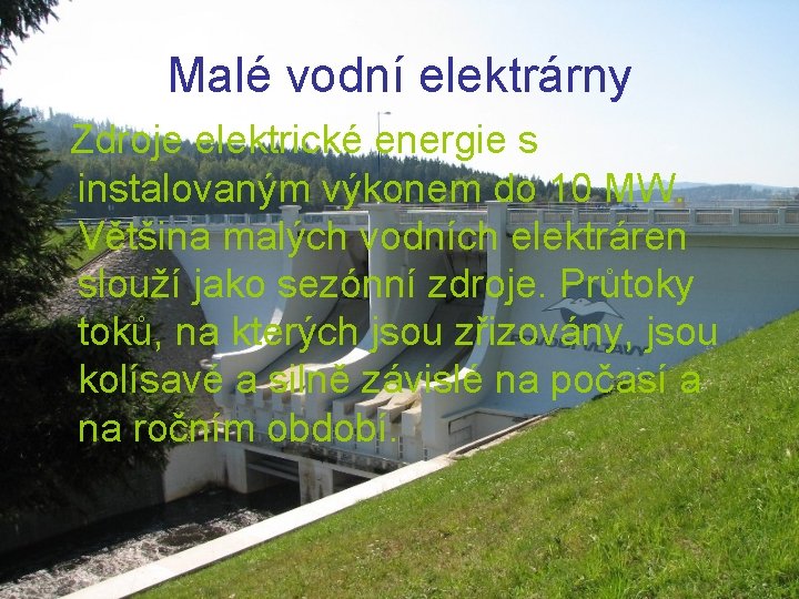 Malé vodní elektrárny Zdroje elektrické energie s instalovaným výkonem do 10 MW. Většina malých