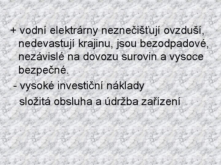 + vodní elektrárny neznečišťují ovzduší, nedevastují krajinu, jsou bezodpadové, nezávislé na dovozu surovin a