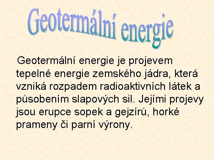 Geotermální energie je projevem tepelné energie zemského jádra, která vzniká rozpadem radioaktivních látek a
