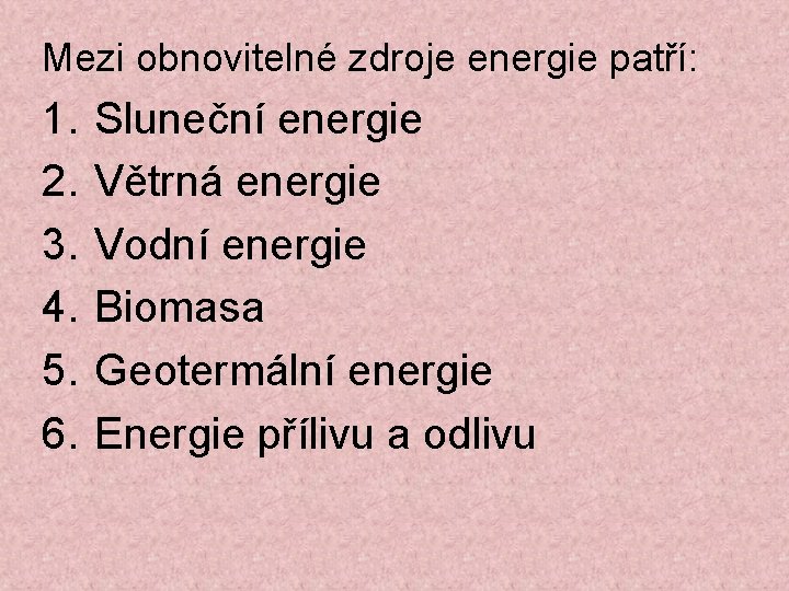 Mezi obnovitelné zdroje energie patří: 1. 2. 3. 4. 5. 6. Sluneční energie Větrná