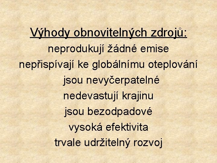 Výhody obnovitelných zdrojů: neprodukují žádné emise nepřispívají ke globálnímu oteplování jsou nevyčerpatelné nedevastují krajinu