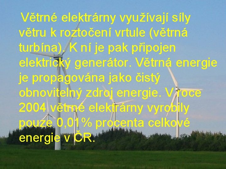 Větrné elektrárny využívají síly větru k roztočení vrtule (větrná turbína). K ní je pak