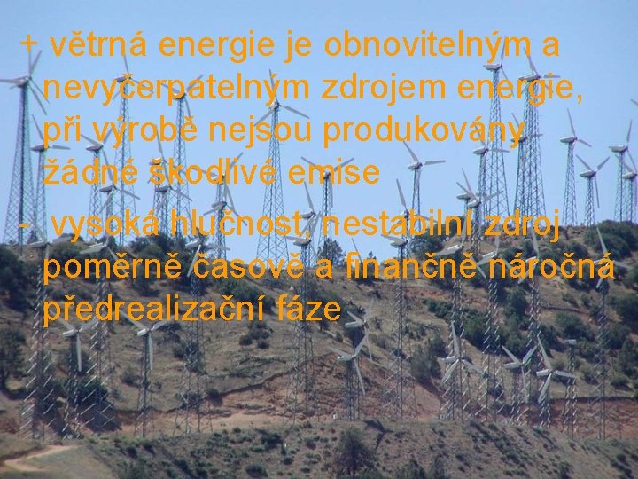 + větrná energie je obnovitelným a nevyčerpatelným zdrojem energie, při výrobě nejsou produkovány žádné