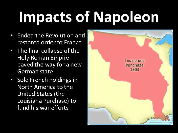 Impacts of Napoleon • Ended the Revolution and restored order to France • The