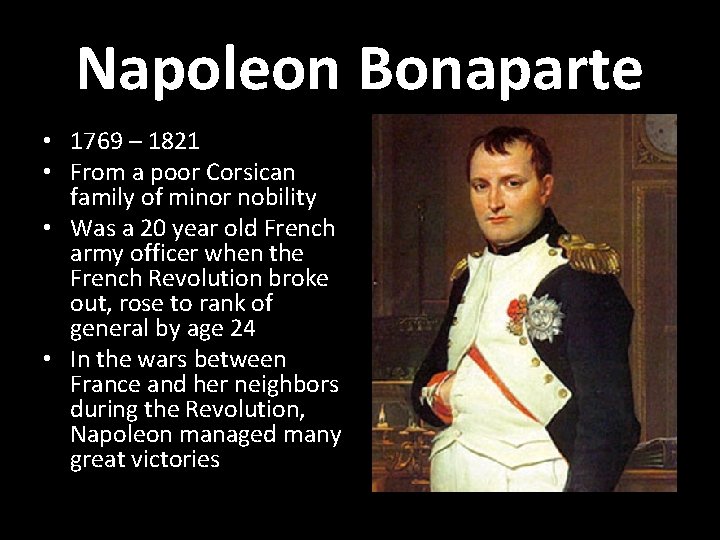 Napoleon Bonaparte • 1769 – 1821 • From a poor Corsican family of minor