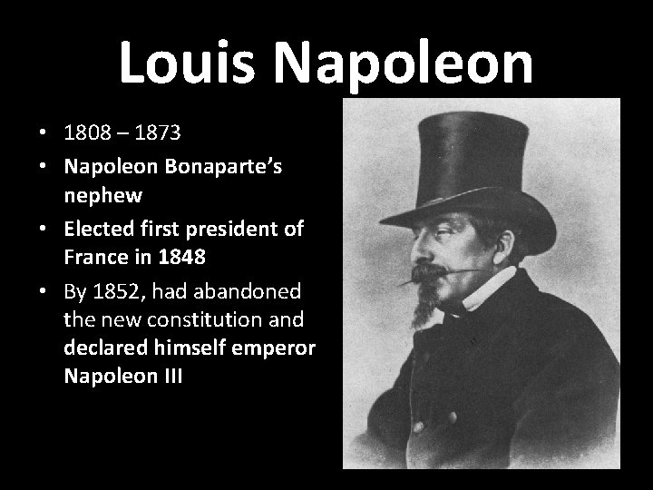 Louis Napoleon • 1808 – 1873 • Napoleon Bonaparte’s nephew • Elected first president