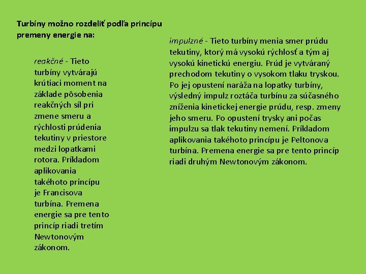 Turbíny možno rozdeliť podľa princípu premeny energie na: reakčné - Tieto turbíny vytvárajú krútiaci