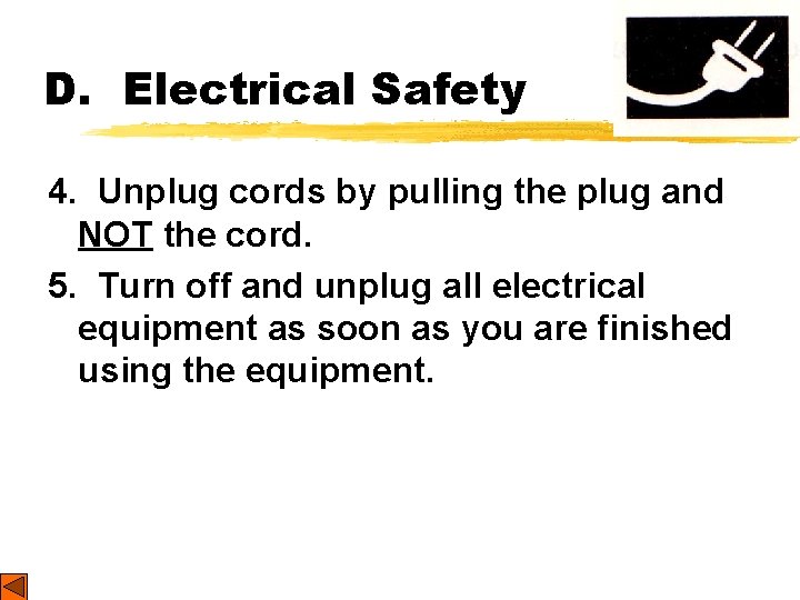 D. Electrical Safety 4. Unplug cords by pulling the plug and NOT the cord.