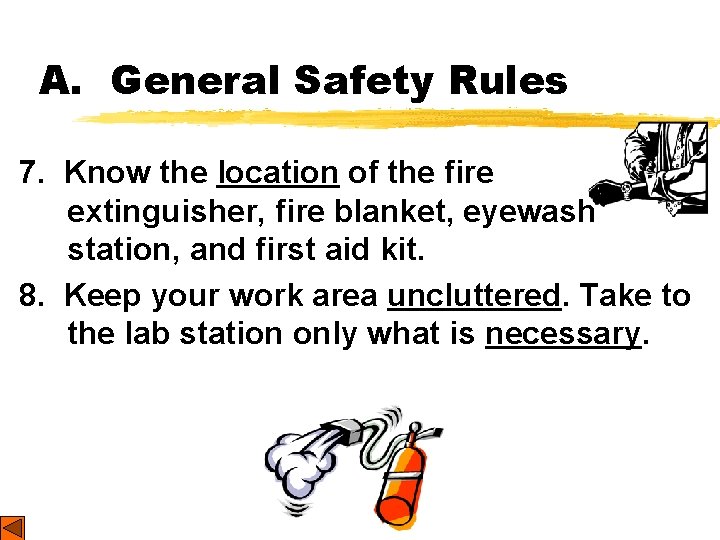 A. General Safety Rules 7. Know the location of the fire extinguisher, fire blanket,