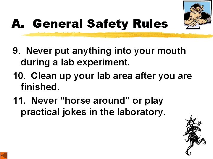 A. General Safety Rules 9. Never put anything into your mouth during a lab