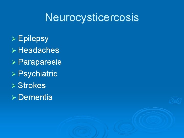 Neurocysticercosis Ø Epilepsy Ø Headaches Ø Paraparesis Ø Psychiatric Ø Strokes Ø Dementia 