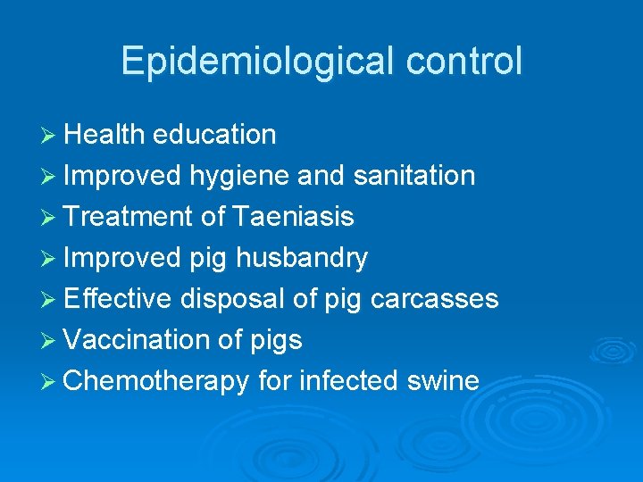 Epidemiological control Ø Health education Ø Improved hygiene and sanitation Ø Treatment of Taeniasis