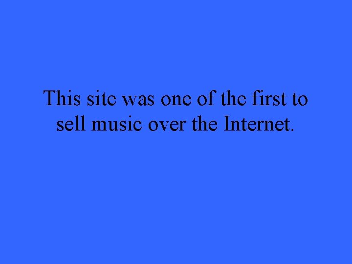 This site was one of the first to sell music over the Internet. 