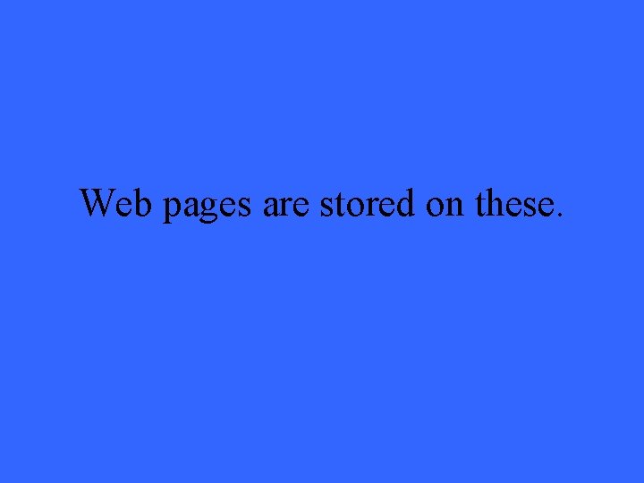 Web pages are stored on these. 