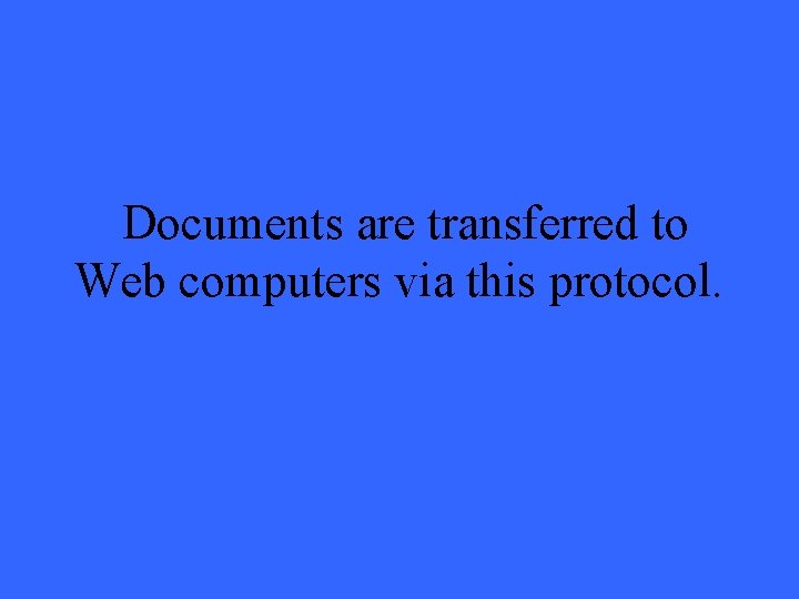 Documents are transferred to Web computers via this protocol. 