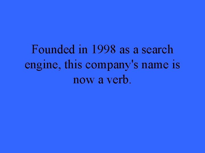 Founded in 1998 as a search engine, this company's name is now a verb.