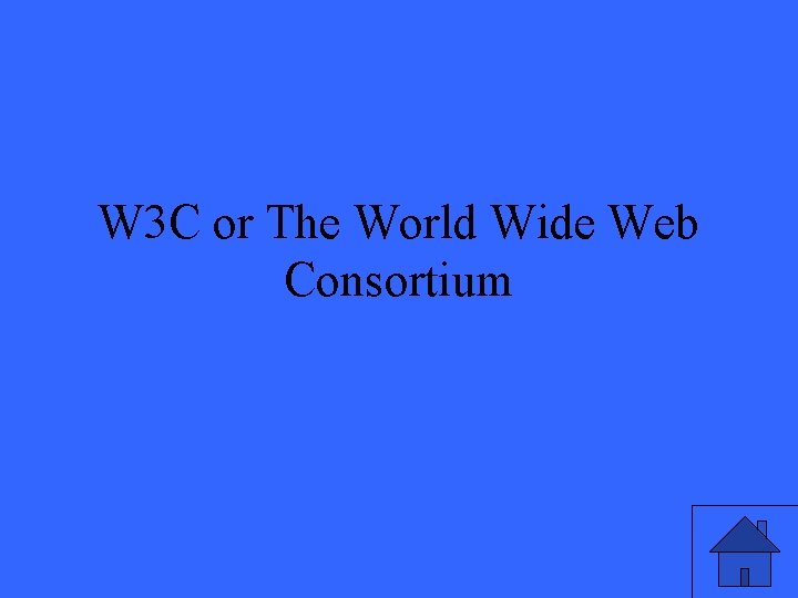 W 3 C or The World Wide Web Consortium 