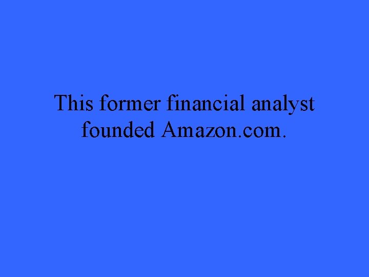 This former financial analyst founded Amazon. com. 