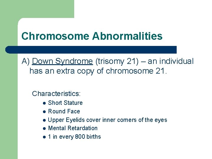 Chromosome Abnormalities A) Down Syndrome (trisomy 21) – an individual has an extra copy