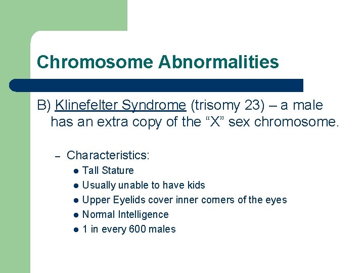Chromosome Abnormalities B) Klinefelter Syndrome (trisomy 23) – a male has an extra copy
