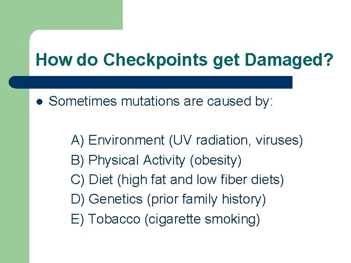 How do Checkpoints get Damaged? l Sometimes mutations are caused by: A) Environment (UV