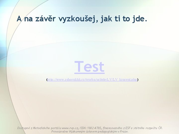 A na závěr vyzkoušej, jak ti to jde. Test (http: //www. zshorakhk. cz/tvorba/ucitele/LV/LV_kraceni. php)