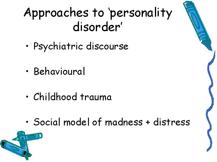 Approaches to ‘personality disorder’ • Psychiatric discourse • Behavioural • Childhood trauma • Social