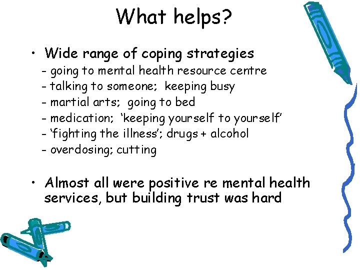 What helps? • Wide range of coping strategies - going to mental health resource