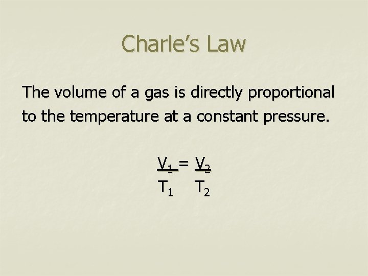 Charle’s Law The volume of a gas is directly proportional to the temperature at