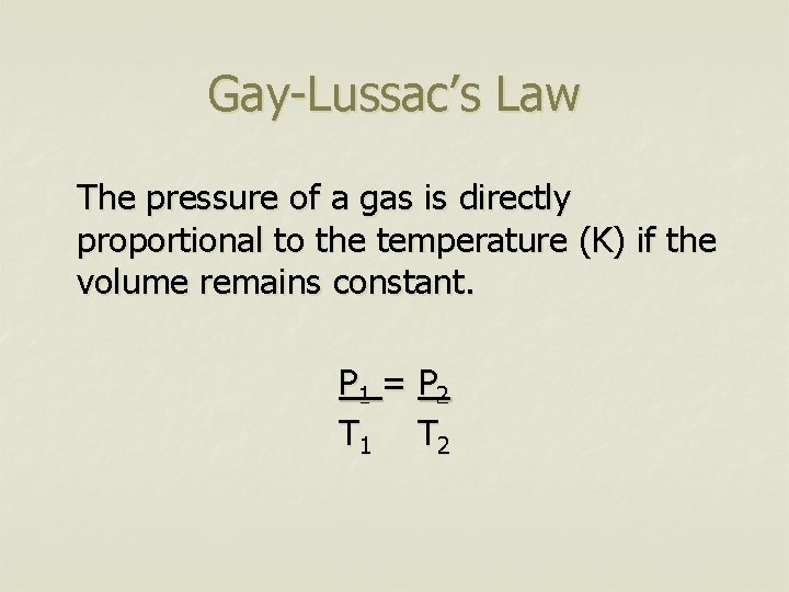 Gay-Lussac’s Law The pressure of a gas is directly proportional to the temperature (K)