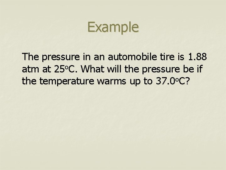 Example The pressure in an automobile tire is 1. 88 atm at 25 o.