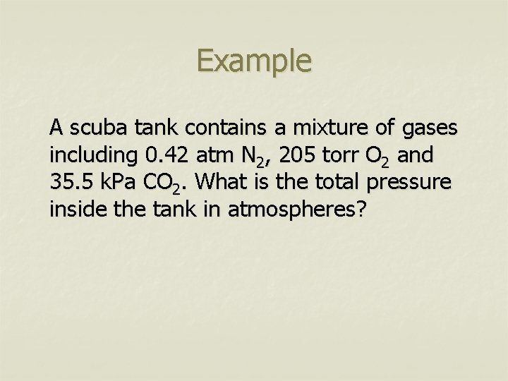 Example A scuba tank contains a mixture of gases including 0. 42 atm N